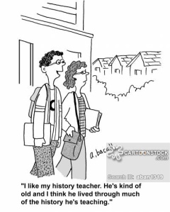 Cartoon drawing of 2 students walking with the caption "I like my history teacher. He's kind of old and I think he lived through much of the history he's teaching."